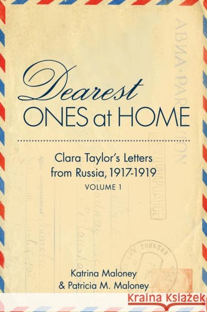 Dearest Ones at Home: Clara Taylor's Letters from Russia, 1917-1919 Katrina Maloney Patricia Maloney 9781631529313