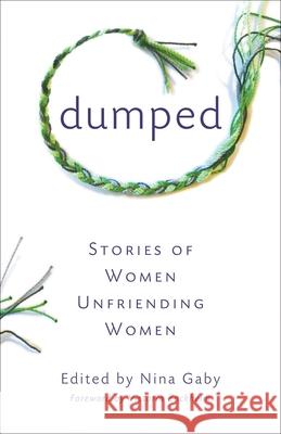 Dumped: Stories of Women Unfriending Women Nina Gaby 9781631529542