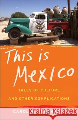 This Is Mexico: Tales of Culture and Other Complications Carol Merchasin 9781631529627 She Writes Press