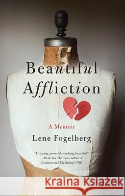 Beautiful Affliction: A Memoir Lene Fogelberg 9781631529856