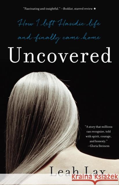 Uncovered: How I Left Hasidic Life and Finally Came Home Leah Lax 9781631529955