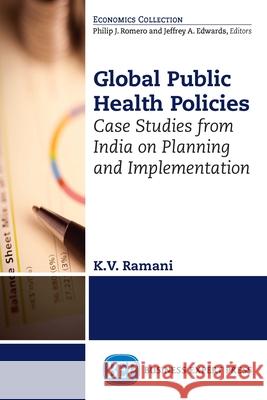 Global Public Health Policies: Case Studies from India on Planning and Implementation Kv Ramani 9781631570759