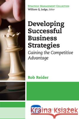Developing Successful Business Strategies: Gaining the Competitive Advantage Rob Reider 9781631570797 Business Expert Press