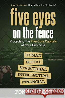 Five Eyes On the Fence: Protecting the Five Core Capitals of Your Business Rose Tony a 9781631570971 Business Expert Press