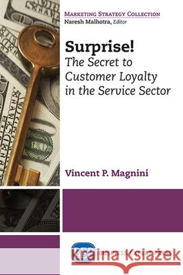 Surprise!: The Secret to Customer Loyalty in the Service Sector Vincent P. Magnini 9781631571022