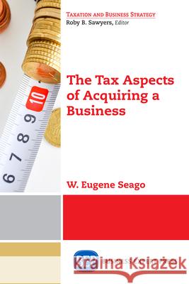 The Tax Aspects of Acquiring a Business W. Eugene Seago 9781631571244 Business Expert Press