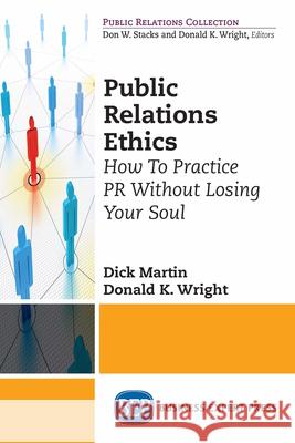 Public Relations Ethics: How To Practice PR Without Losing Your Soul Martin, Dick 9781631571466 Business Expert Press