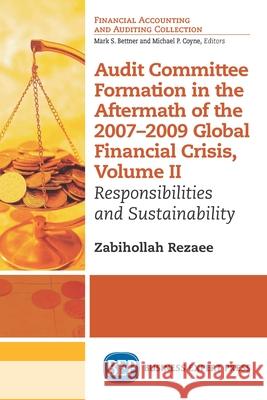Audit Committee Formation in the Aftermath of 2007-2009 Global Financial Crisis, Volume II: Responsibilities and Sustainability Zabihollah Rezaee 9781631571541 Business Expert Press