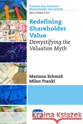 Redefining Shareholder Value: Demystifying the Valuation Myth Mariana Schmid Milan Frankl 9781631571664 Business Expert Press