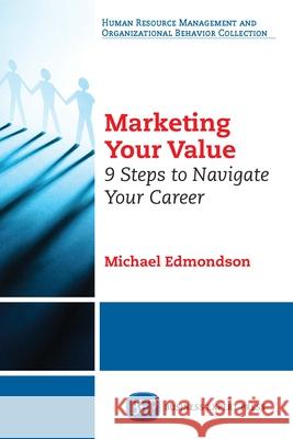 Marketing Your Value: 9 Steps to Navigate Your Career Michael Edmondson 9781631572180