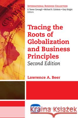 Tracing the Roots of Globalization and Business Principles, Second Edition Lawrence A. Beer 9781631572302 Business Expert Press