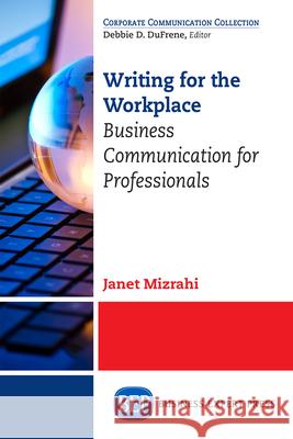 Writing for the Workplace: Business Communication for Professionals Janet Mizrahi 9781631572326