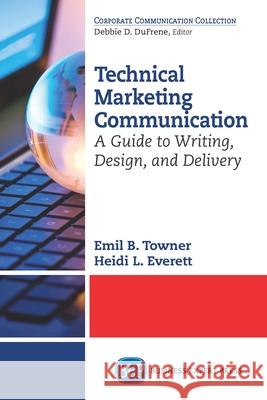 Technical Marketing Communication: A Guide to Writing, Design, and Delivery Emil B. Towner Heidi L. Everett 9781631572661 Business Expert Press