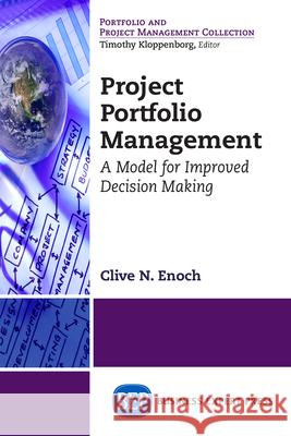 Project Portfolio Management: A Model for Improved Decision-Making Clive Enoch 9781631572708 Business Expert Press