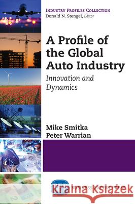 A Profile of the Global Auto Industry: Innovation and Dynamics Mike Smitka Peter Warrian 9781631572968