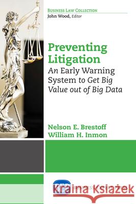 Preventing Litigation: An Early Warning System to Get Big Value Out of Big Data Nelson E. Brestoff William H. Inmon 9781631573156 Business Expert Press