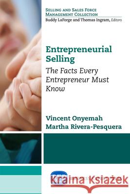 Entrepreneurial Selling: The Facts Every Entrepreneur Must Know Vincent Onyemah Martha Rivera-Pesquera 9781631573217