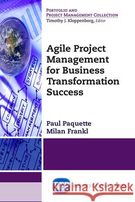 Agile Project Management for Business Transformation Success Paul Paquette Milan Frankl 9781631573231 Business Expert Press