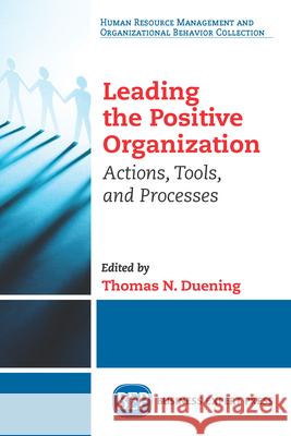 Leading The Positive Organization: Actions, Tools, and Processes Duening, Thomas N. 9781631573255