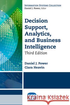 Decision Support, Analytics, and Business Intelligence, Third Edition Daniel J. Power Ciara Heavin 9781631573910