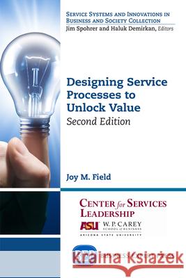 Designing Service Processes to Unlock Value, Second Edition Joy M. Field 9781631573958 Business Expert Press