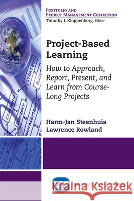 Project-Based Learning: How to Approach, Report, Present, and Learn from Course-Long Projects Harm-Jan Steenhuis Lawrence Roland 9781631574757