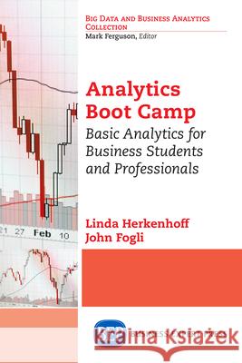 Analytics Boot Camp: Basic Analytics for Business Students and Professionals Linda Herkenhoff John Fogli 9781631574856 Business Expert Press