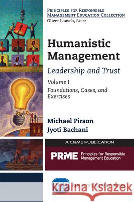 Humanistic Management: Leadership and Trust, Volume I: Foundations, Cases, and Exercises Michael Pirson Jyoti Bachani Robert Blomme 9781631575433