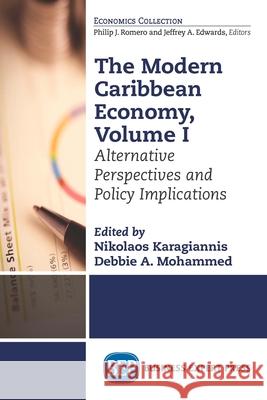 The Modern Caribbean Economy, Volume I: Alternative Perspectives and Policy Implications Nikolaos Karagiannis Debbie A. Mohammed 9781631575549