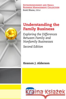 Understanding the Family Business: Exploring the Differences Between Family and Nonfamily Businesses Alderson, Keanon J. 9781631575730 Business Expert Press