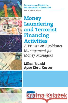 Money Laundering and Terrorist Financing Activities: A Primer on Avoidance Management for Money Managers Milan Frankl Ayse Ebru Kurcer 9781631575938 Business Expert Press