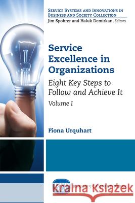 Service Excellence in Organizations, Volume I: Eight Key Steps to Follow and Achieve It Fiona Urquhart 9781631577017 Business Expert Press