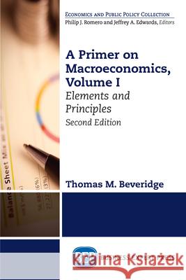 A Primer on Macroeconomics, Second Edition, Volume I: Elements and Principles Thomas M. Beveridge 9781631577239 Business Expert Press