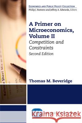 A Primer on Microeconomics, Second Edition, Volume II: Competition and Constraints Thomas M. Beveridge 9781631577291
