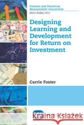 Designing Learning and Development for Return on Investment Carrie Foster 9781631577420 Business Expert Press