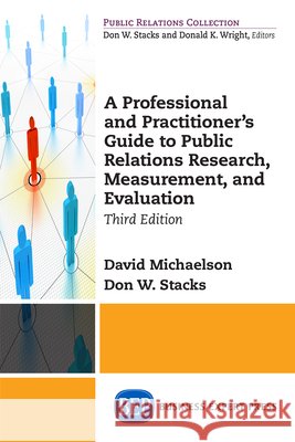 A Professional and Practitioner's Guide to Public Relations Research, Measurement, and Evaluation Donald W. Stacks 9781631577611