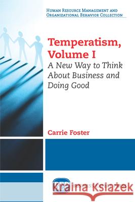 Temperatism, Volume I: A New Way to Think About Business and Doing Good Foster, Carrie 9781631577727 Business Expert Press
