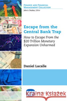 Escape from the Central Bank Trap: How to Escape From the $20 Trillion Monetary Expansion Unharmed Lacalle, Daniel 9781631577833 Business Expert Press