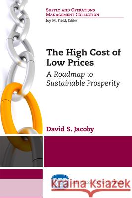 The High Cost of Low Prices: A Roadmap to Sustainable Prosperity David S. Jacoby 9781631578274 Business Expert Press