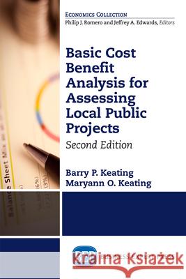 Basic Cost Benefit Analysis for Assessing Local Public Projects, Second Edition Barry P. Keating Maryann O. Keating 9781631578816