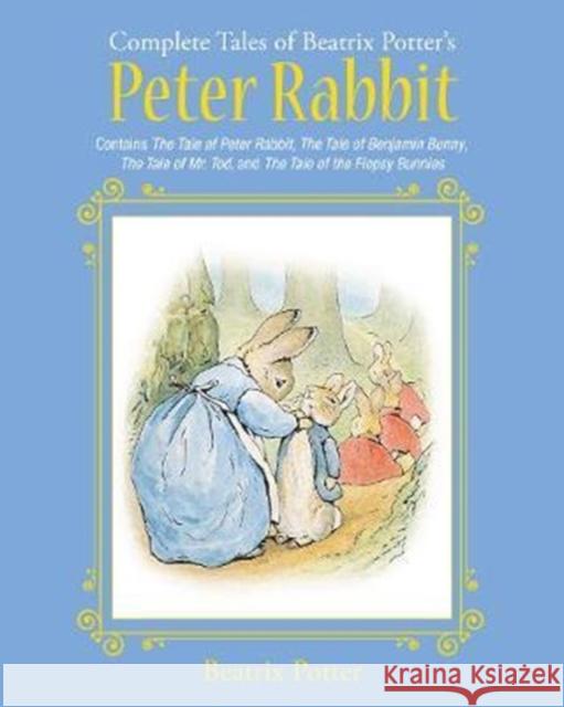 The Complete Tales of Beatrix Potter's Peter Rabbit: Contains The Tale of Peter Rabbit, The Tale of Benjamin Bunny, The Tale of Mr. Tod, and The Tale of the Flopsy Bunnies Beatrix Potter 9781631581717 Skyhorse Publishing
