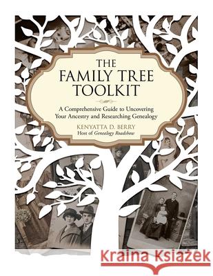 The Family Tree Toolkit: A Comprehensive Guide to Uncovering Your Ancestry and Researching Genealogy Berry, Kenyatta D. 9781631582196 Skyhorse Publishing