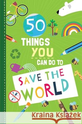 50 Things You Can Do to Save the World Kim Hankinson 9781631586224