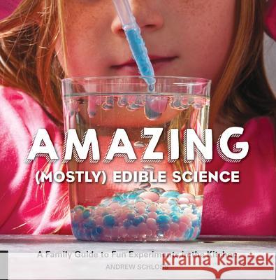 Amazing (Mostly) Edible Science: A Family Guide to Fun Experiments in the Kitchen Andrew Schloss 9781631591099 Quarry Books