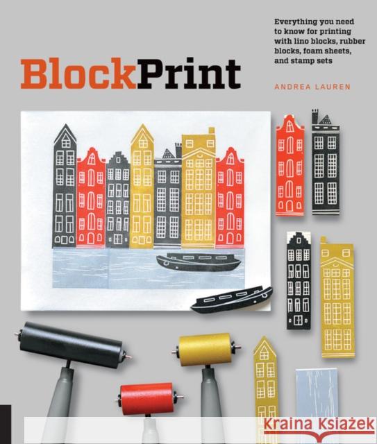 Block Print: Everything you need to know for printing with lino blocks, rubber blocks, foam sheets, and stamp sets Andrea Lauren 9781631591136 Rockport Publishers Inc.