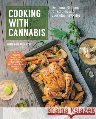 Cooking with Cannabis: Delicious Recipes for Edibles and Everyday Favorites Wolf, Laurie 9781631591167 Quarry Books