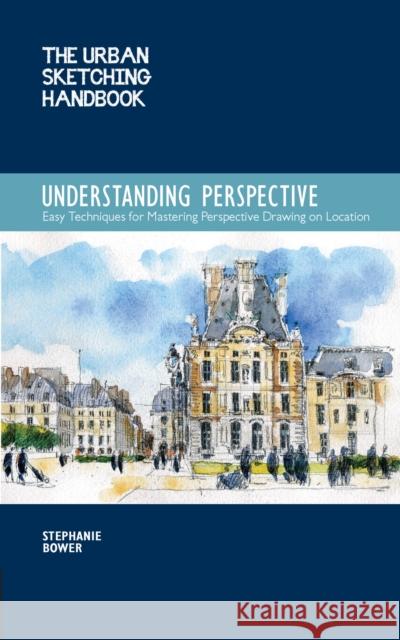 Understanding Perspective (The Urban Sketching Handbook): Easy Techniques for Mastering Perspective Drawing on Location Stephanie Bower 9781631591280 Quarry Books