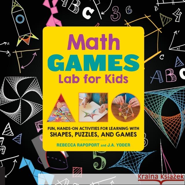 Math Games Lab for Kids: 24 Fun, Hands-On Activities for Learning with Shapes, Puzzles, and Games Rapoport, Rebecca 9781631592522 Quarry Books