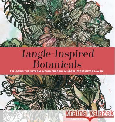 Tangle-Inspired Botanicals: Exploring the Natural World Through Mindful, Expressive Drawing Sharla Hicks 9781631592881 Quarry Books