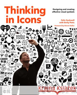 Thinking in Icons: Designing and Creating Effective Visual Symbols Felix Sockwell Steven Heller 9781631593147 Rockport Publishers